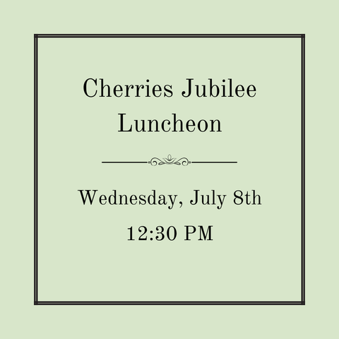 Cherries Jubilee Luncheon - Wednesday, July 8th