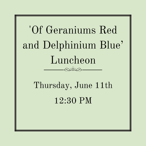 'Of Geraniums Red, and Delphinium Blue' Luncheon - Thursday, June 11th