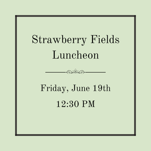 Strawberry Fields Luncheon - Friday, June 19th