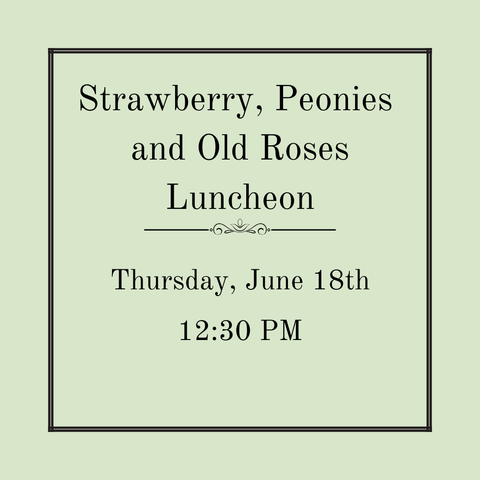 Strawberry, Peonies and Old Roses Luncheon - Thursday, June 18th