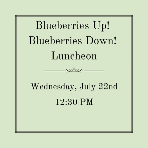 Blueberries Up! Blueberries Down! Luncheon - Wednesday, July 22nd