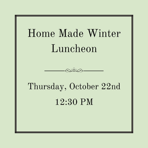 Home Made Winter Luncheon - Thursday, October 22nd