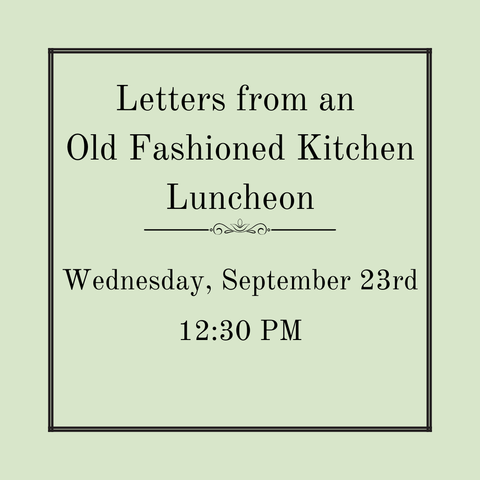 Letters from an Old Fashioned Kitchen Luncheon - Wednesday, September 23rd