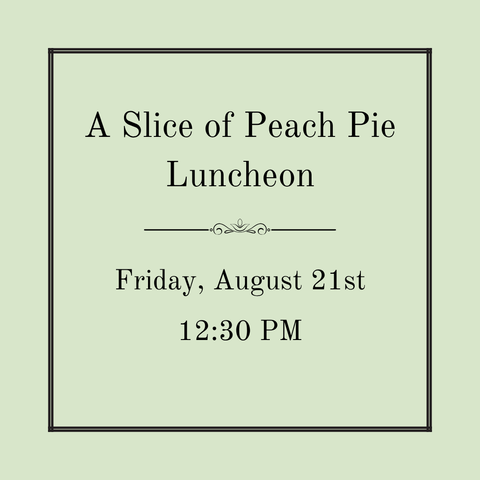 A Slice of Peach Pie Luncheon - Friday, August 21st