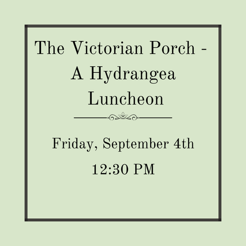 The Victorian Porch – A Hydrangea Luncheon - Friday, September 4th